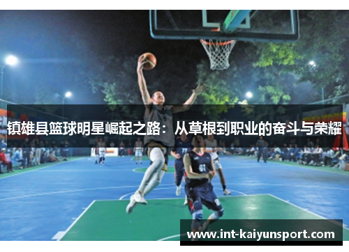 镇雄县篮球明星崛起之路：从草根到职业的奋斗与荣耀