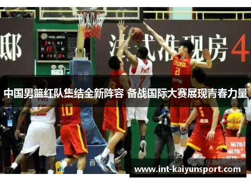 中国男篮红队集结全新阵容 备战国际大赛展现青春力量