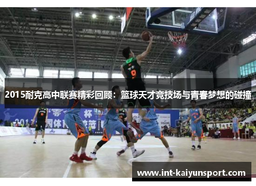 2015耐克高中联赛精彩回顾：篮球天才竞技场与青春梦想的碰撞